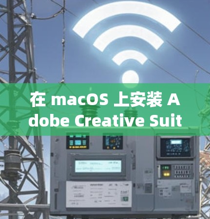 在 macOS 上安装 Adobe Creative Suite 6 CS6)时若无法科学上网，可能会遇到下载、激活或验证问题。以下是分步解决方案