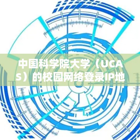 中国科学院大学（UCAS）的校园网络登录IP地址通常由学校的信息化部门或网络中心统一分配和管理。由于IP地址可能因校区、网络配置或时间段不同而变化，以下是一般性建议