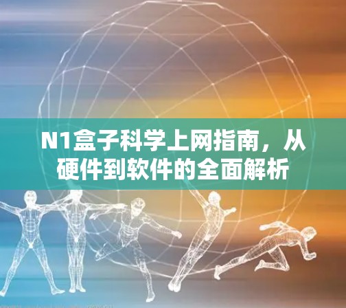 N1盒子科学上网指南，从硬件到软件的全面解析