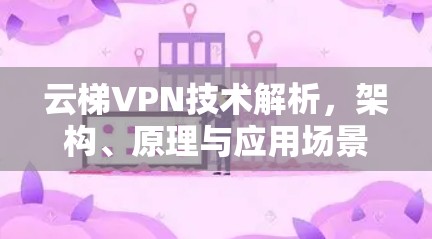 云梯VPN技术解析，架构、原理与应用场景