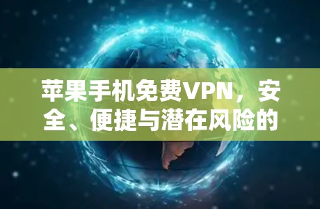 苹果手机免费VPN，安全、便捷与潜在风险的全面解析