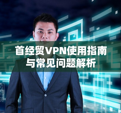 首经贸VPN使用指南与常见问题解析