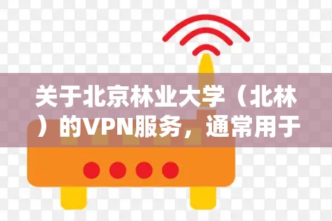 关于北京林业大学（北林）的VPN服务，通常用于在校外访问校内资源（如图书馆数据库、校内系统等）以下是常见问题的解答和使用指南