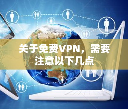 关于免费VPN，需要注意以下几点