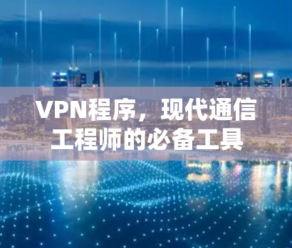 VPN程序，现代通信工程师的必备工具