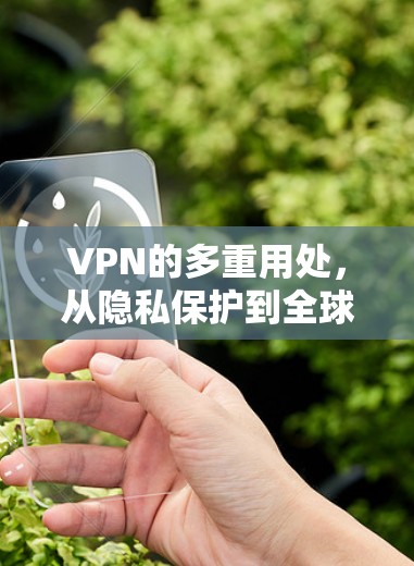 VPN的多重用处，从隐私保护到全球访问的自由钥匙