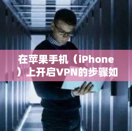 在苹果手机（iPhone）上开启VPN的步骤如下，适用于iOS系统