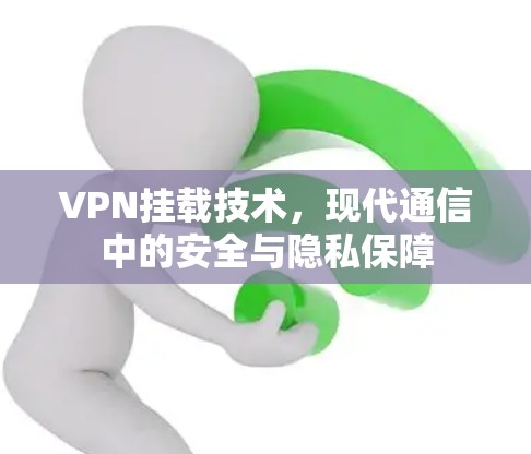 VPN挂载技术，现代通信中的安全与隐私保障