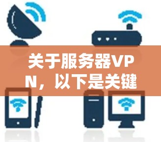 关于服务器VPN，以下是关键信息总结