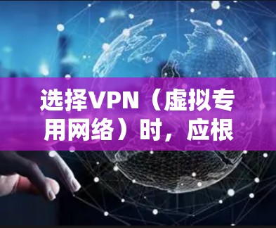 选择VPN（虚拟专用网络）时，应根据需求（如隐私保护、解锁内容、速度等）和平台（Windows、Mac、iOS、Android等）来挑选。以下是一些常见用途和推荐工具