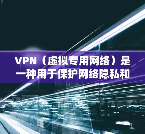 VPN（虚拟专用网络）是一种用于保护网络隐私和绕过地理限制的工具，但使用前需了解以下几点