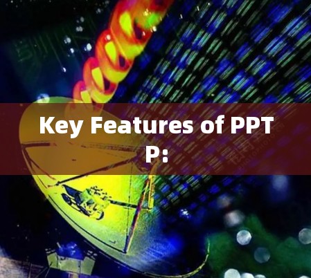 Key Features of PPTP: