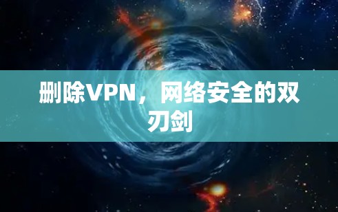 删除VPN，网络安全的双刃剑