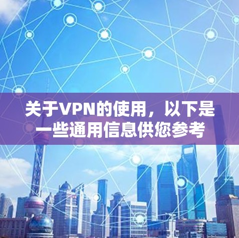 关于VPN的使用，以下是一些通用信息供您参考