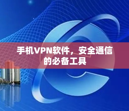 手机VPN软件，安全通信的必备工具