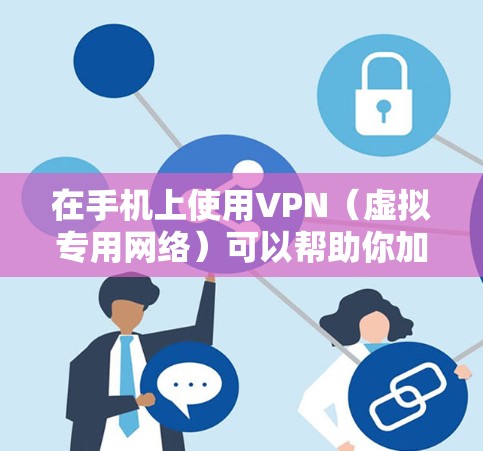 在手机上使用VPN（虚拟专用网络）可以帮助你加密网络流量、保护隐私、访问受限制的内容或增强公共Wi-Fi的安全性。以下是关于手机版VPN的详细指南