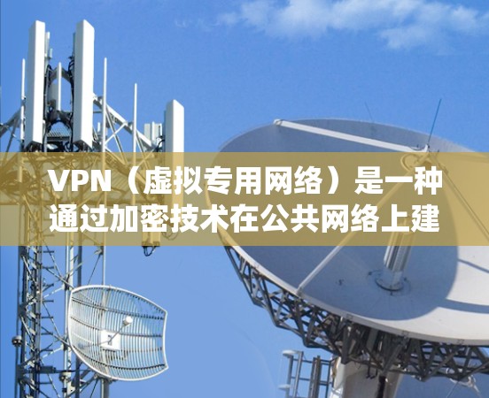 VPN（虚拟专用网络）是一种通过加密技术在公共网络上建立安全连接的工具，常用于保护隐私、绕过地理限制或访问公司内部网络。以下是关于VPN链接的常见问题解答