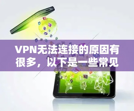 VPN无法连接的原因有很多，以下是一些常见问题及解决方法，你可以逐步排查