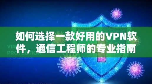 如何选择一款好用的VPN软件，通信工程师的专业指南