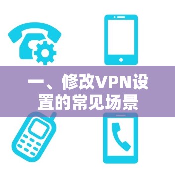 一、修改VPN设置的常见场景