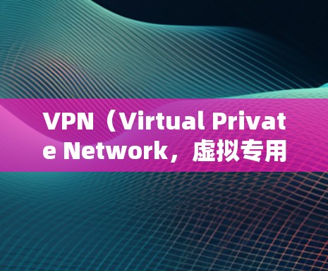 VPN（Virtual Private Network，虚拟专用网络）的主要功能是建立安全的网络连接，通过加密和隧道技术保护数据传输的隐私和完整性。以下是其核心功能及常见应用场景
