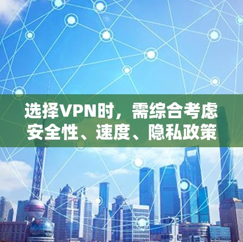 选择VPN时，需综合考虑安全性、速度、隐私政策、服务器分布以及是否适合你的需求（如流媒体解锁、P2P下载等）以下是一些推荐和选择建议