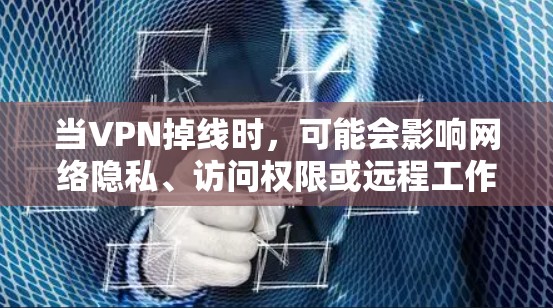 当VPN掉线时，可能会影响网络隐私、访问权限或远程工作。以下是快速排查和解决问题的步骤