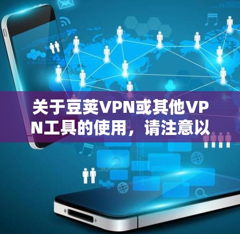 关于豆荚VPN或其他VPN工具的使用，请注意以下几点重要信息