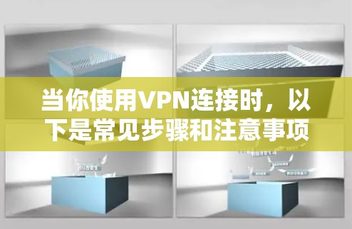 当你使用VPN连接时，以下是常见步骤和注意事项