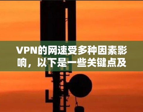 VPN的网速受多种因素影响，以下是一些关键点及优化建议