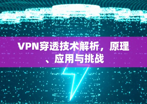 VPN穿透技术解析，原理、应用与挑战