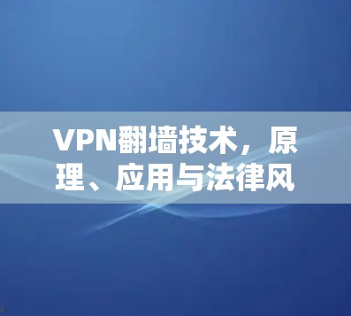 VPN翻墙技术，原理、应用与法律风险分析