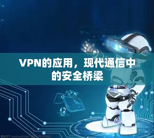VPN的应用，现代通信中的安全桥梁