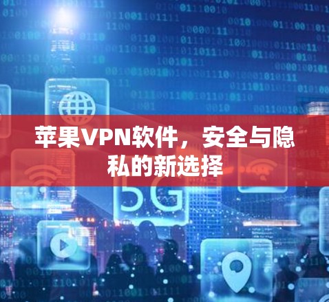 苹果VPN软件，安全与隐私的新选择