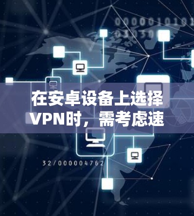在安卓设备上选择VPN时，需考虑速度、安全性、隐私政策及服务器覆盖等因素。以下是一些推荐选项及使用建议