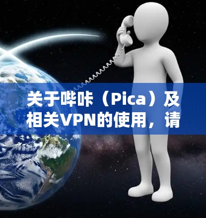 关于哔咔(Pica)及相关VPN的使用,请注意以下几点重要信息