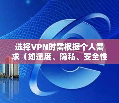 选择VPN时需根据个人需求(如速度、隐私、安全性、地区限制等)综合考虑。以下是常见推荐及注意事项